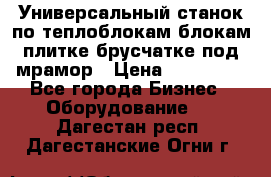 Универсальный станок по теплоблокам,блокам,плитке,брусчатке под мрамор › Цена ­ 450 000 - Все города Бизнес » Оборудование   . Дагестан респ.,Дагестанские Огни г.